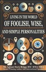 Living in the World of Foolish, Wise, and Simple Personalities: Mastering Interactions and Personal Growth in a Complex World