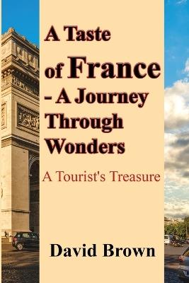 A Taste of France-A Journey Through Wonders: A Tourist's Treasure - David Brown - cover