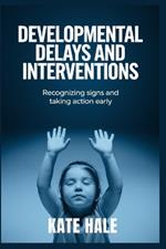Developmental Delays and Interventions: Recognizing Signs and Taking Action Early