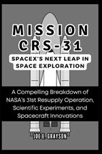 Mission CRS-31: SpaceX's Next Leap in Space Exploration: A Compelling Breakdown of NASA's 31st Resupply Operation, Scientific Experiments, and Spacecraft Innovations
