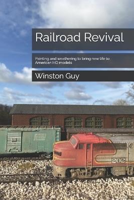 Railroad Revival: Painting and weathering to bring new life to American HO models - Winston Guy - cover
