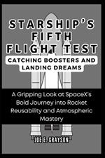 Starship's Fifth Flight Test: Catching Boosters and Landing Dreams: A Gripping Look at SpaceX's Bold Journey into Rocket Reusability and Atmospheric Mastery