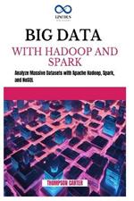 Big Data with Hadoop and Spark: Analyze Massive Datasets with Apache Hadoop, Spark, and NoSQL