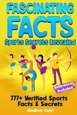 Fascinating Facts Sports Secrets Revealed: Mind-Blowing 777+ Sports Facts: Soccer, Baseball, Football, Hockey & More With References for Adults and Kids