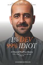 Book Outline: 1% Developer, 99% Idiot!: AI-Powered WordPress Mastery: Craft a Plugin and Template in 24 Hours using AI