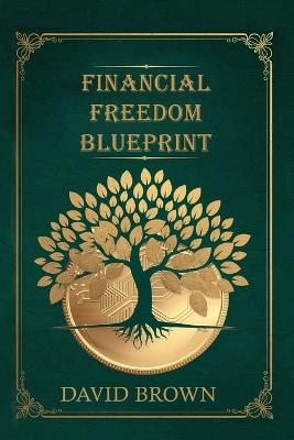 Financial Freedom Blueprint: Step-by-Step Guide to Building Wealth, Managing Debt, and Living Stress-Free - David Brown - cover