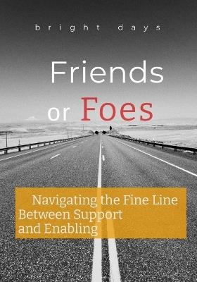 Friends or Foes: Navigating the Fine Line Between Support and Enabling - Bright Days - cover