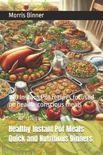 Healthy Instant Pot Meals Quick and Nutritious Dinners: 100 Instant Pot recipes focused on health-conscious meals