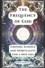 The Frequency of God: Uniting Science and Spirituality for a New Era