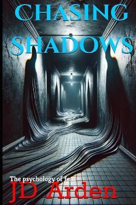 Chasing Shadows: The psychology of fear - Jd Arden - cover