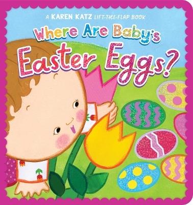 Where Are Baby's Easter Eggs?: A Karen Katz Lift-The-Flap Book - Karen Katz - cover