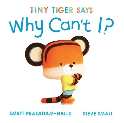 Tiny Tiger Says Why Can't I? - Smriti Prasadam-Halls - cover