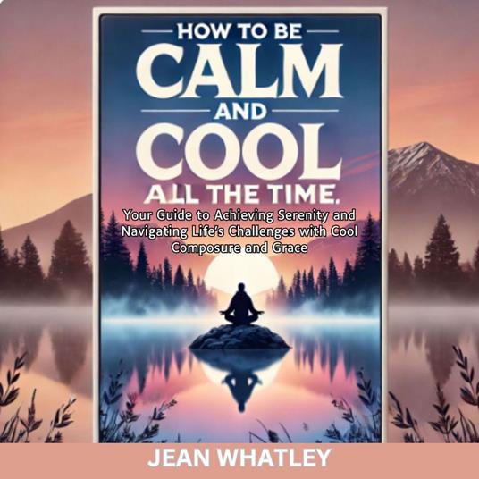How To Be Calm and Cool All The Time