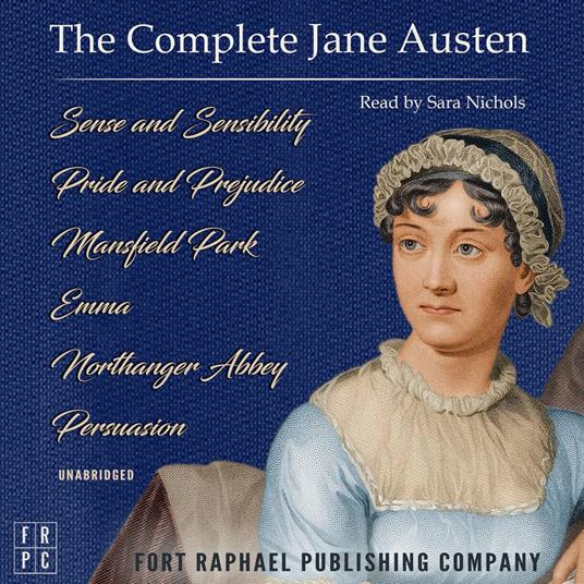 The Complete Jane Austen - Six Novels - Sense and Sensibility - Pride and Prejudice - Mansfield Park - Emma - Northanger Abbey - Persuasion