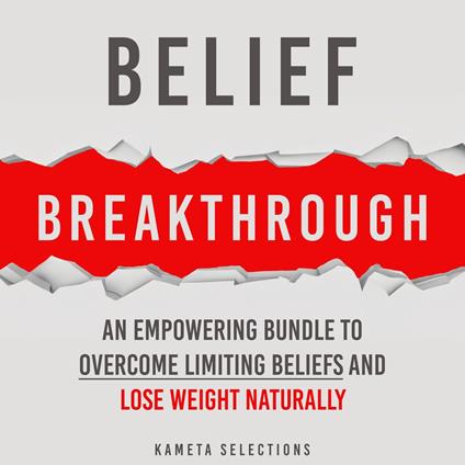Belief Breakthrough: An Empowering Bundle to Overcome Limiting Beliefs and Lose Weight Naturally