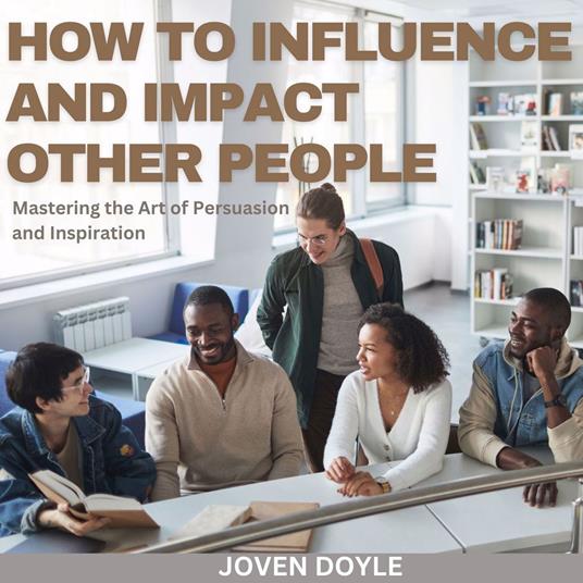 How to Influence and Impact Other People