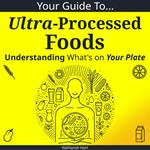 Your Guide to Ultra-Processed Foods