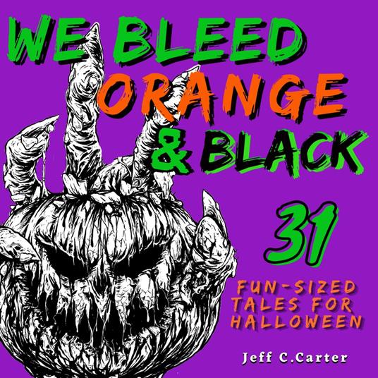 We Bleed Orange & Black: 31 Fun-sized Tales for Halloween