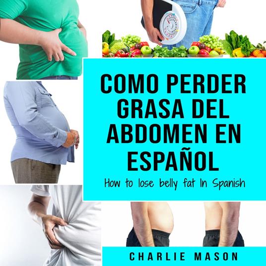 Como perder grasa del abdomen En español/ How to lose belly fat In Spanish