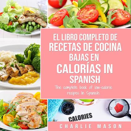 El Libro Completo De Recetas De Cocina Bajas En Calorías In Spanish/ The Complete Book of Low-Calorie Recipes In Spanish