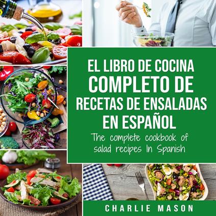 El libro de cocina completo de recetas de ensaladas En español/ The complete cookbook of salad recipes In Spanish