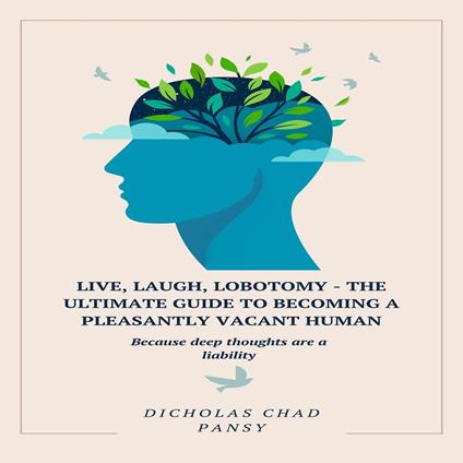 Live, Laugh, Lobotomy - The Ultimate Guide to Becoming a Pleasantly Vacant Human