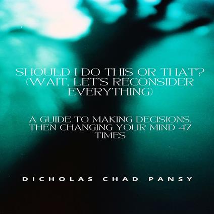 Should I Do This or That? (Wait, Let’s Reconsider Everything)