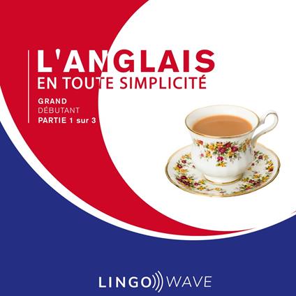 L'anglais en toute simplicité - Grand Débutant - Partie 1 sur 3