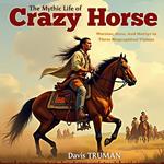 The Mythic Life of Crazy Horse