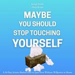 Maybe You Should Stop Touching Yourself