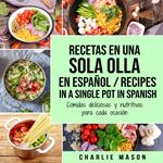 Recetas en Una Sola Olla En Español/ Recipes in a single pot in Spanish: Comidas deliciosas y nutritivas para cada ocasión