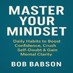 Master Your Mindset: Daily Habits to Boost Confidence, Crush Self-Doubt & Gain Mental Clarity