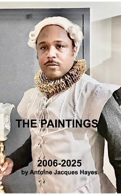 The Paintings 2006-2025 - Antoine Jacques Hayes - cover