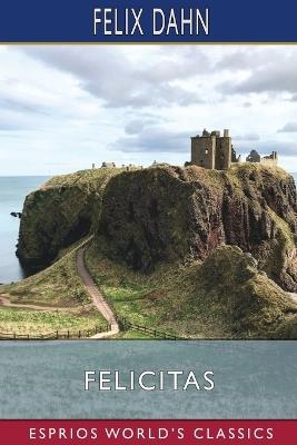 Felicitas (Esprios Classics): A Tale of the German Migrations: A.D. 476 - Felix Dahn - cover