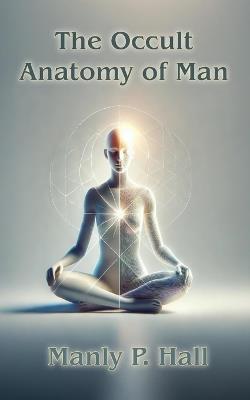 The Occult Anatomy of Man - Manly P Hall - cover