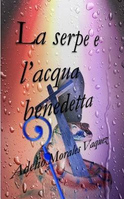 La serpe e l'acqua benedetta - Adelio Morales Vaquez - cover
