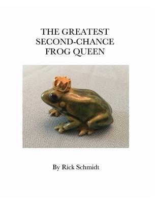 The Greatest Second-Chance Frog Queen: A Not-Just-4-Children, HARDCOVER/Full-Color, LIBRARY Edition, 2nd Printing. - Rick Schmidt - cover