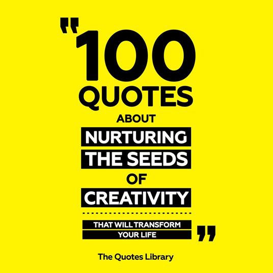 100 Quotes About Nurturing The Seeds Of Creativity - That Will Transform Your Life