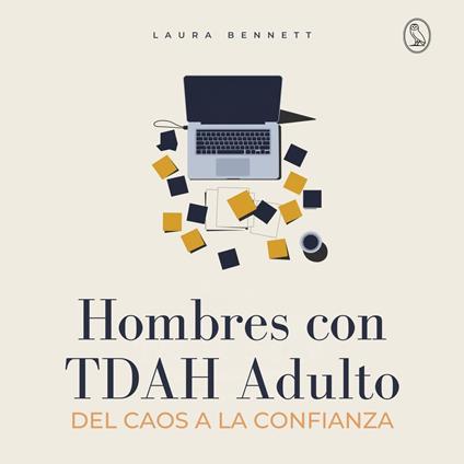 Hombres con TDAH Adulto: Del Caos a la Confianza: Mejora tu Concentración, Supera Desafíos y Alcanza el Éxito Sin Sentirte Abrumado