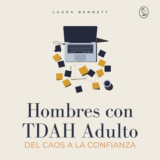 Hombres con TDAH Adulto: Del Caos a la Confianza: Mejora tu Concentración, Supera Desafíos y Alcanza el Éxito Sin Sentirte Abrumado