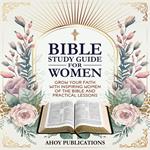 Bible Study Guide for Women: Grow Your Faith with Inspiring Women of the Bible and Practical Lessons