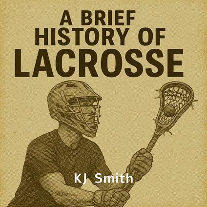 Brief History of Lacrosse, A