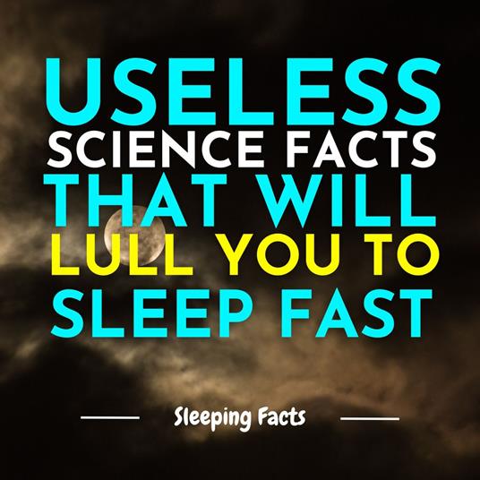 Useless Science Facts That Will Lull You to Sleep Fast