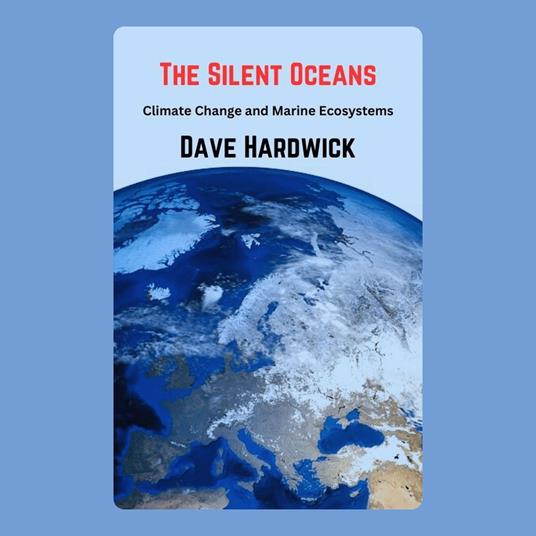 Silent Oceans, The: Climate Change and Marine Ecosystems