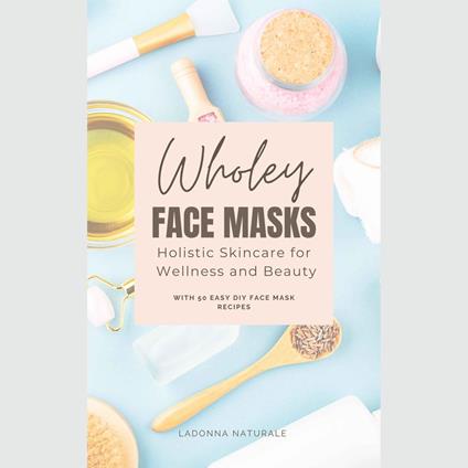 Wholey Face Masks: Holistic Skincare for Wellness and Beauty