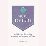 Pocket Positivity: Portable Tips for Beating Negativity and Negative Self-Talk