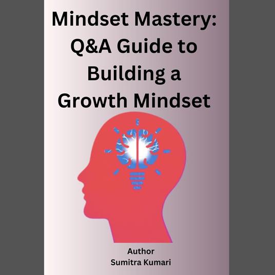 Mindset Mastery: Q&A Guide to Building a Growth Mindset