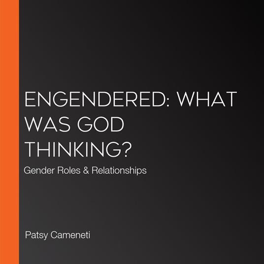 Engendered: What Was God Thinking?