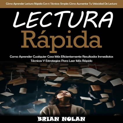 Lectura Rápida: Como Aprender Cualquier Cosa Más Eficientemente Resultados Inmediatos Técnicas Y Estrategias Para Leer Más Rápido (Cómo Aprender Lectura Rápida Con 6 Técnicas Simples Cómo Aumentar Tu Velocidad De Lectura)