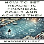 How to Set Realistic Financial Goals and Achieve Them